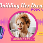 Orion Brown is a guest on Building Her Dream Podcast